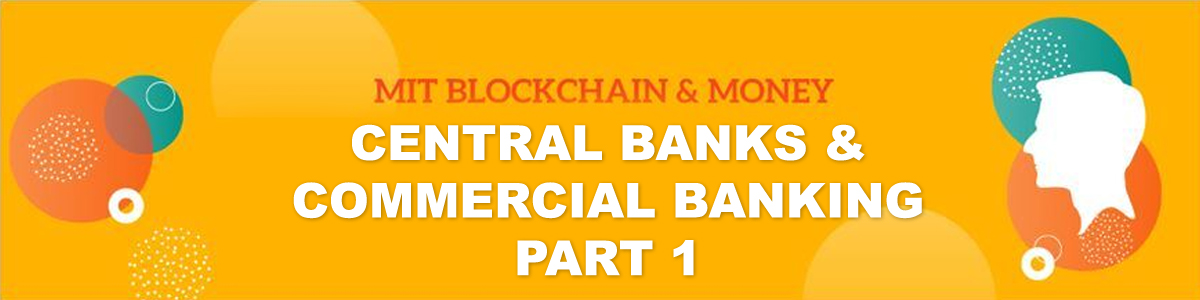 MIT Blockchain & Money: Central Banks & Commercial Banking, Part 1